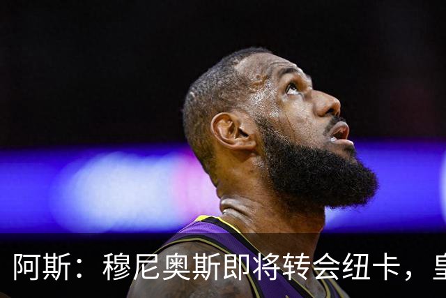 阿斯：穆尼奥斯即将转会纽卡，皇马在交易中加入回购条款
